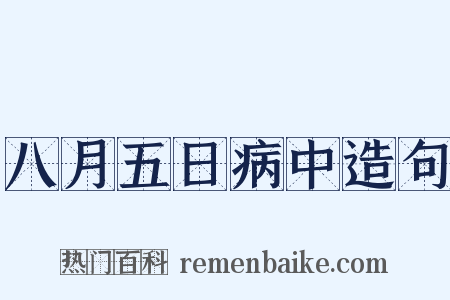 八月五日病中造句是什么意思的图片